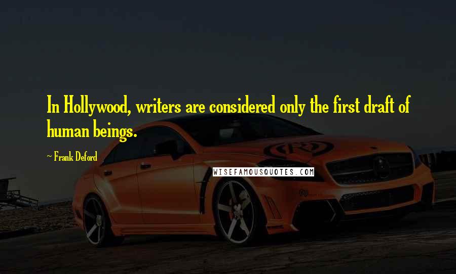 Frank Deford Quotes: In Hollywood, writers are considered only the first draft of human beings.