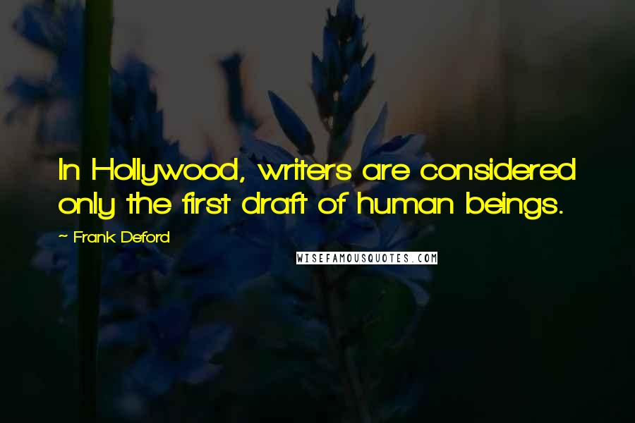 Frank Deford Quotes: In Hollywood, writers are considered only the first draft of human beings.