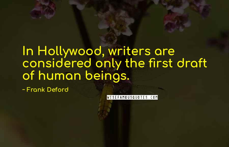 Frank Deford Quotes: In Hollywood, writers are considered only the first draft of human beings.