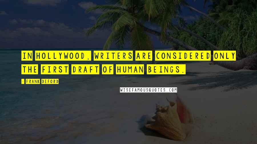 Frank Deford Quotes: In Hollywood, writers are considered only the first draft of human beings.