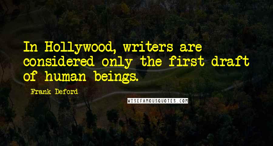 Frank Deford Quotes: In Hollywood, writers are considered only the first draft of human beings.