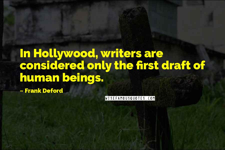 Frank Deford Quotes: In Hollywood, writers are considered only the first draft of human beings.