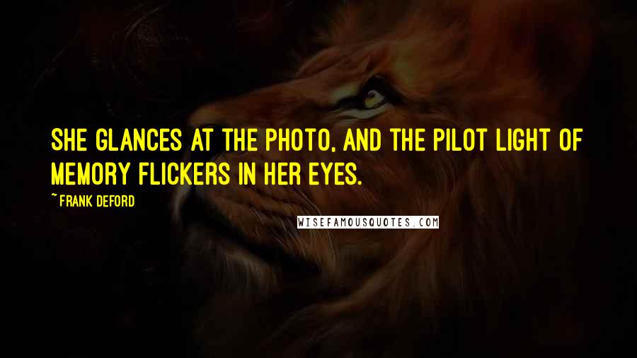 Frank Deford Quotes: She glances at the photo, and the pilot light of memory flickers in her eyes.