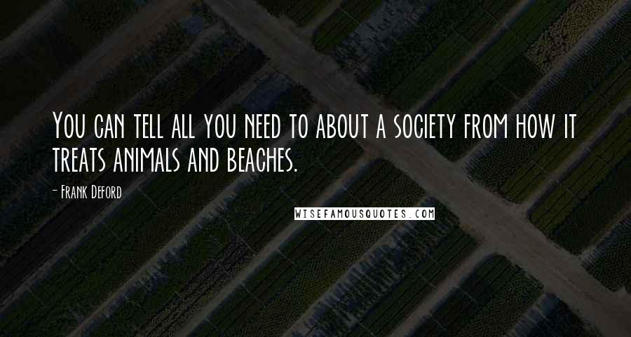 Frank Deford Quotes: You can tell all you need to about a society from how it treats animals and beaches.