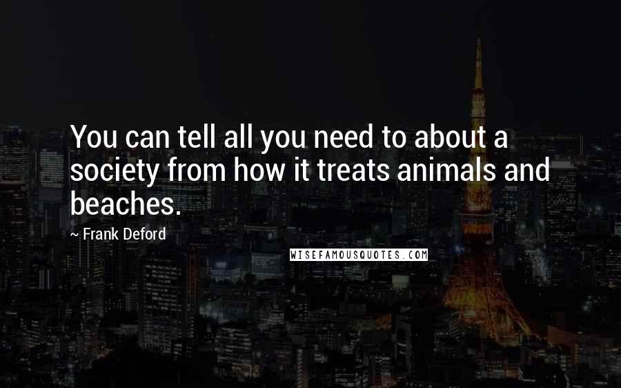 Frank Deford Quotes: You can tell all you need to about a society from how it treats animals and beaches.