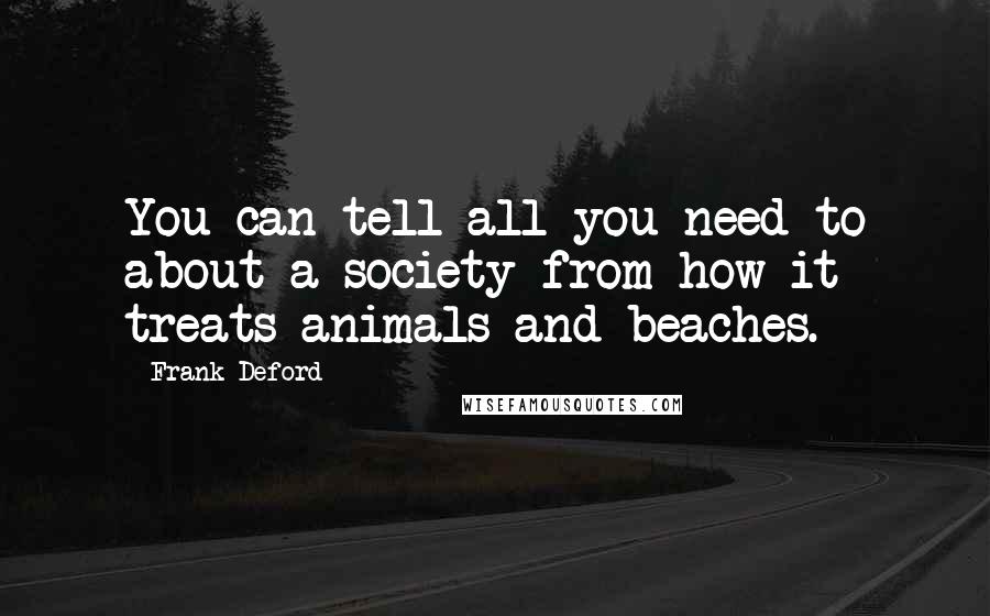 Frank Deford Quotes: You can tell all you need to about a society from how it treats animals and beaches.