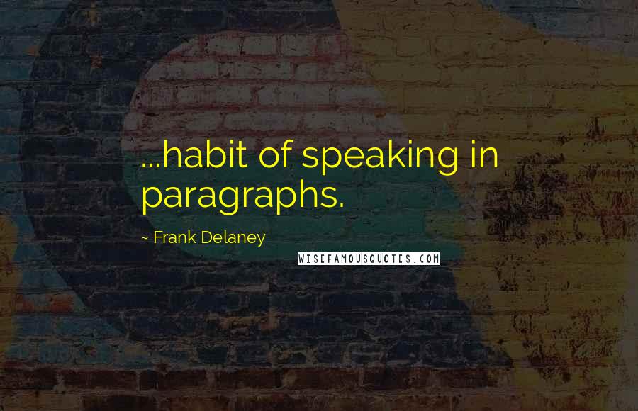 Frank Delaney Quotes: ...habit of speaking in paragraphs.