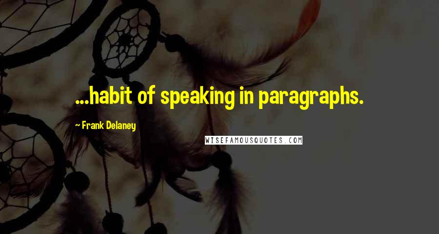 Frank Delaney Quotes: ...habit of speaking in paragraphs.