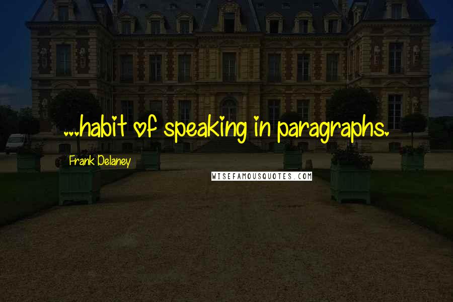Frank Delaney Quotes: ...habit of speaking in paragraphs.
