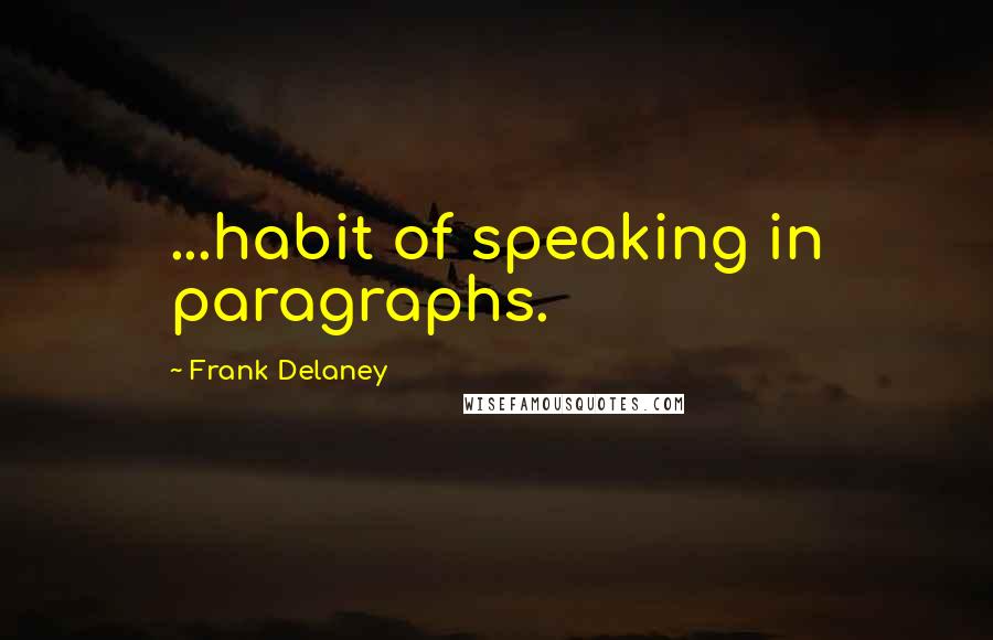 Frank Delaney Quotes: ...habit of speaking in paragraphs.