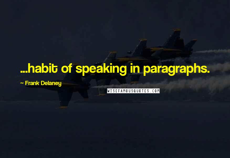 Frank Delaney Quotes: ...habit of speaking in paragraphs.