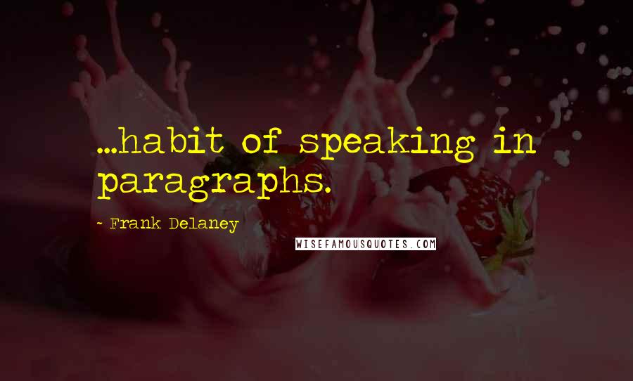 Frank Delaney Quotes: ...habit of speaking in paragraphs.