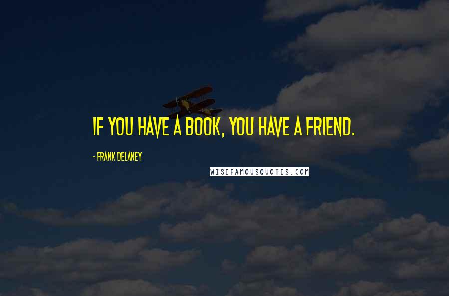 Frank Delaney Quotes: If you have a book, you have a friend.