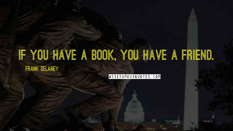 Frank Delaney Quotes: If you have a book, you have a friend.