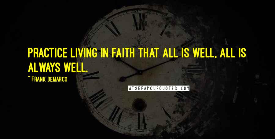 Frank DeMarco Quotes: practice living in faith that all is well, all is always well.