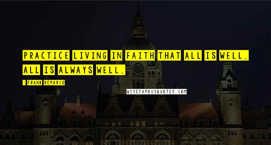 Frank DeMarco Quotes: practice living in faith that all is well, all is always well.