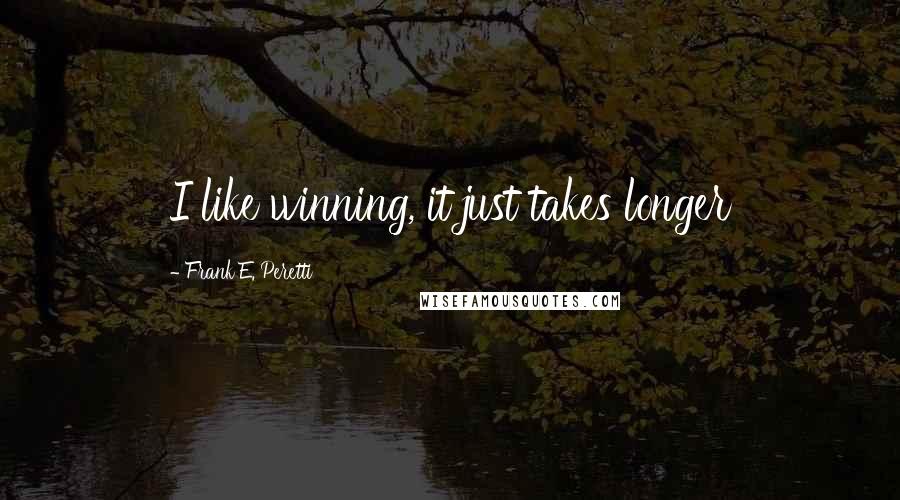 Frank E. Peretti Quotes: I like winning, it just takes longer