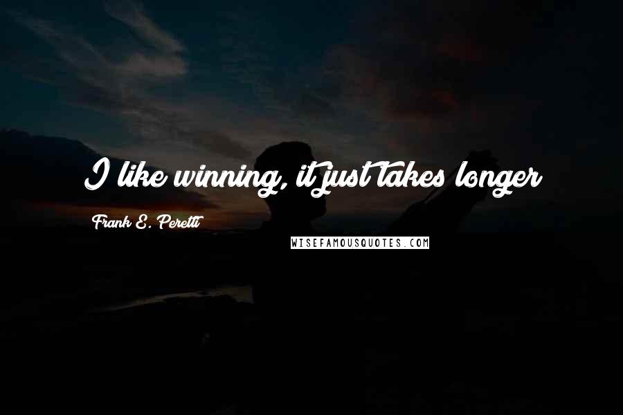 Frank E. Peretti Quotes: I like winning, it just takes longer