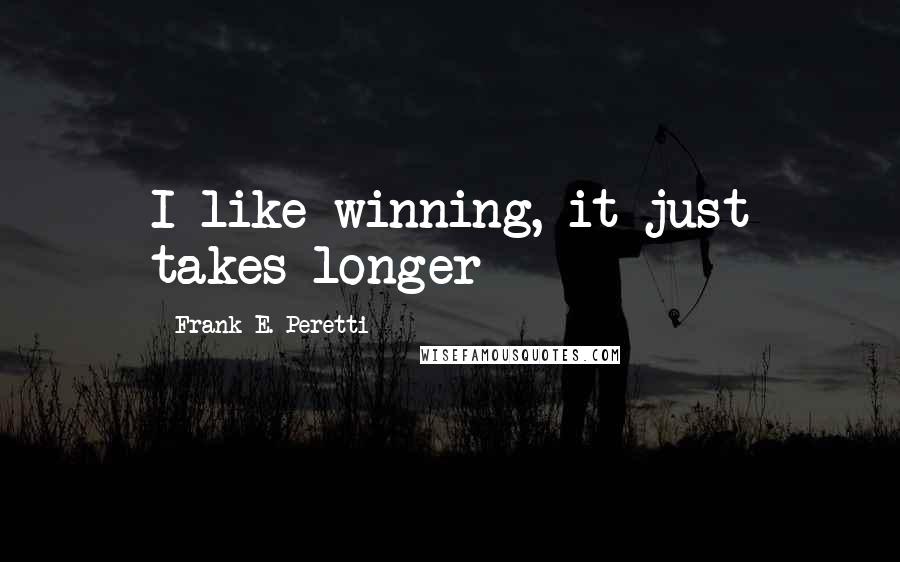 Frank E. Peretti Quotes: I like winning, it just takes longer