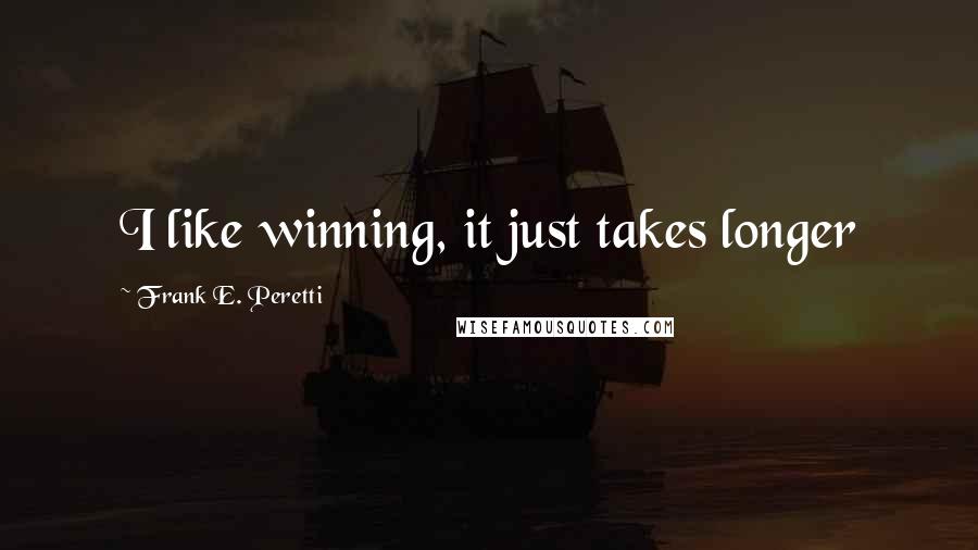 Frank E. Peretti Quotes: I like winning, it just takes longer