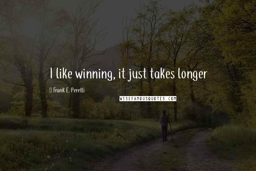 Frank E. Peretti Quotes: I like winning, it just takes longer