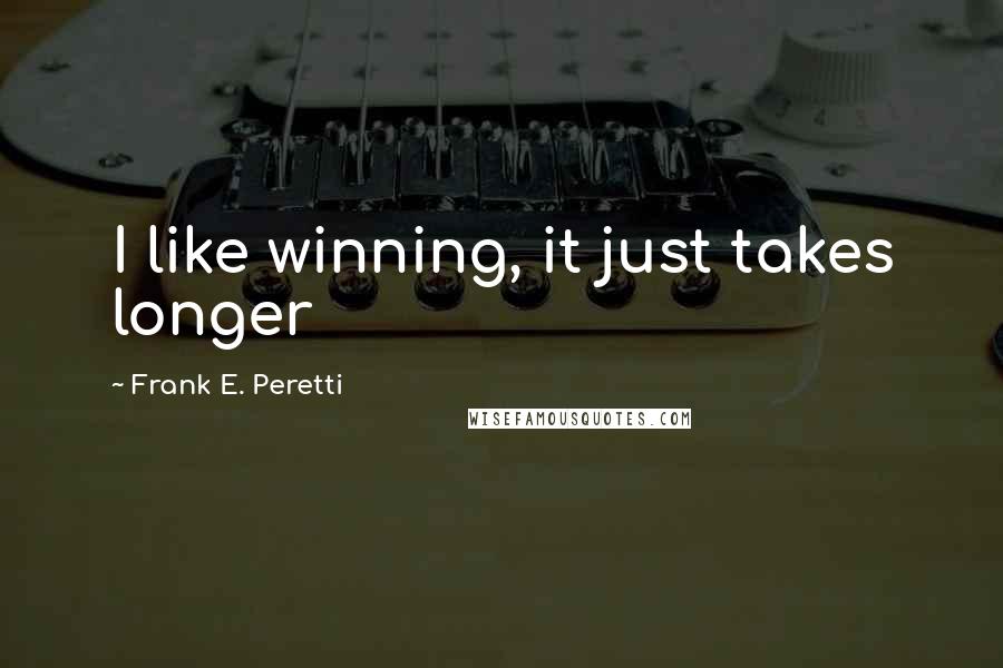 Frank E. Peretti Quotes: I like winning, it just takes longer