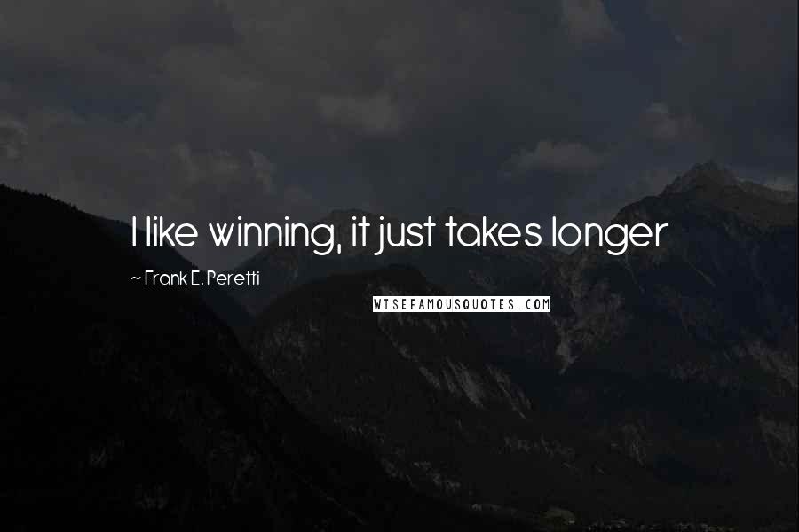 Frank E. Peretti Quotes: I like winning, it just takes longer