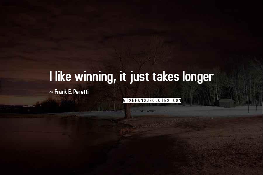 Frank E. Peretti Quotes: I like winning, it just takes longer
