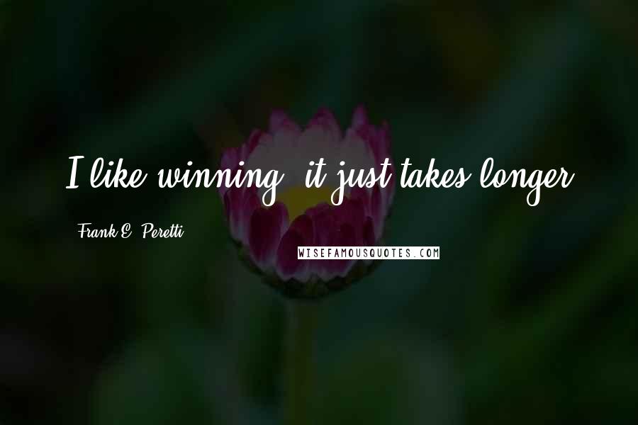 Frank E. Peretti Quotes: I like winning, it just takes longer