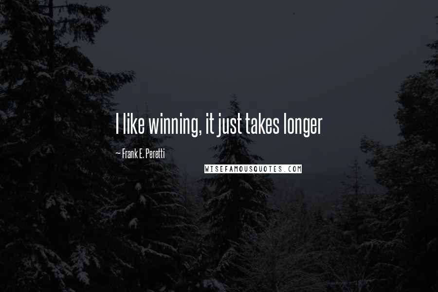 Frank E. Peretti Quotes: I like winning, it just takes longer