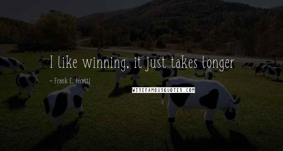 Frank E. Peretti Quotes: I like winning, it just takes longer