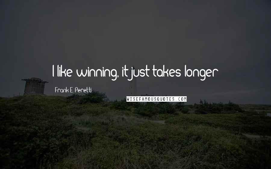 Frank E. Peretti Quotes: I like winning, it just takes longer