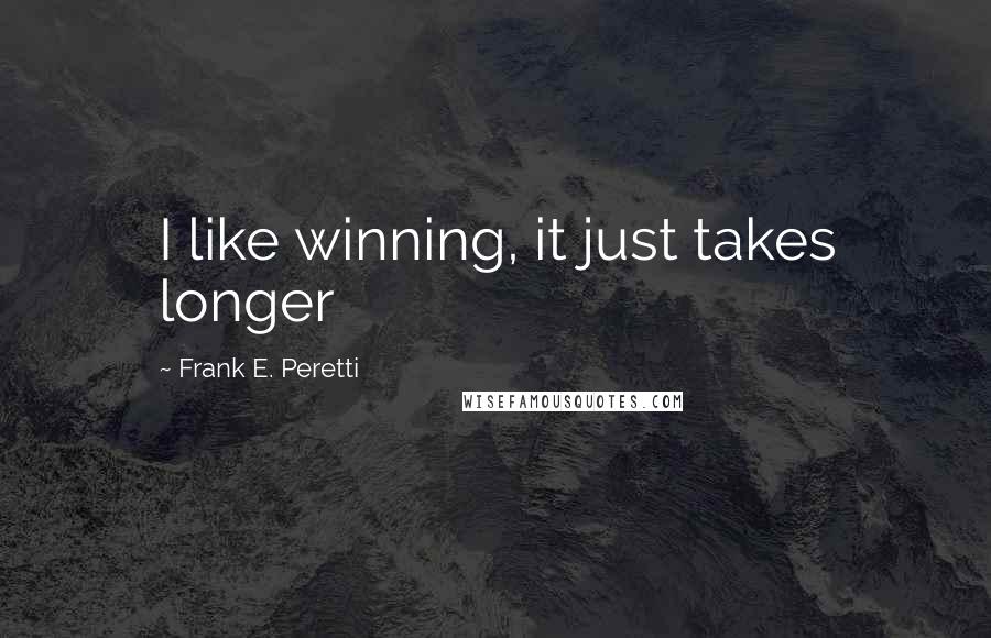 Frank E. Peretti Quotes: I like winning, it just takes longer