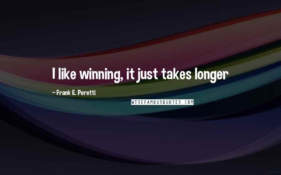 Frank E. Peretti Quotes: I like winning, it just takes longer