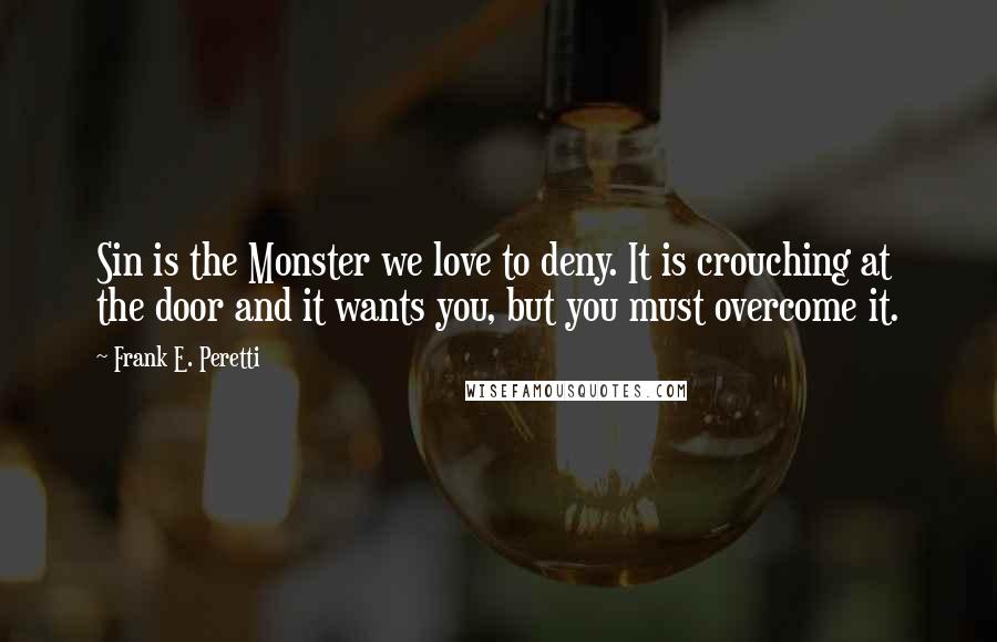 Frank E. Peretti Quotes: Sin is the Monster we love to deny. It is crouching at the door and it wants you, but you must overcome it.