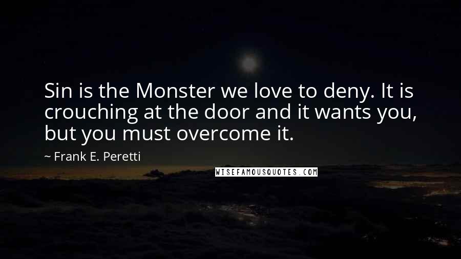 Frank E. Peretti Quotes: Sin is the Monster we love to deny. It is crouching at the door and it wants you, but you must overcome it.