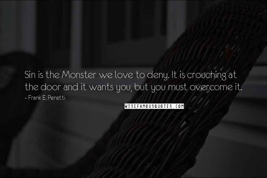 Frank E. Peretti Quotes: Sin is the Monster we love to deny. It is crouching at the door and it wants you, but you must overcome it.