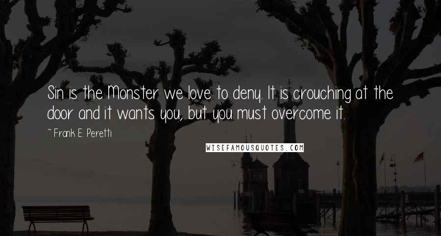 Frank E. Peretti Quotes: Sin is the Monster we love to deny. It is crouching at the door and it wants you, but you must overcome it.