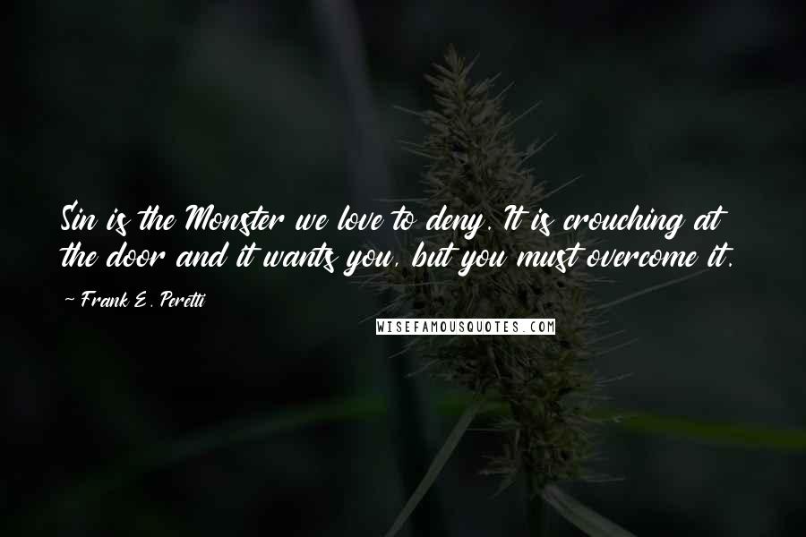 Frank E. Peretti Quotes: Sin is the Monster we love to deny. It is crouching at the door and it wants you, but you must overcome it.