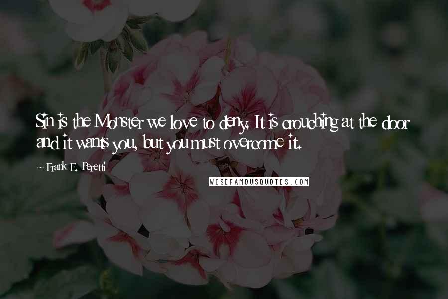 Frank E. Peretti Quotes: Sin is the Monster we love to deny. It is crouching at the door and it wants you, but you must overcome it.