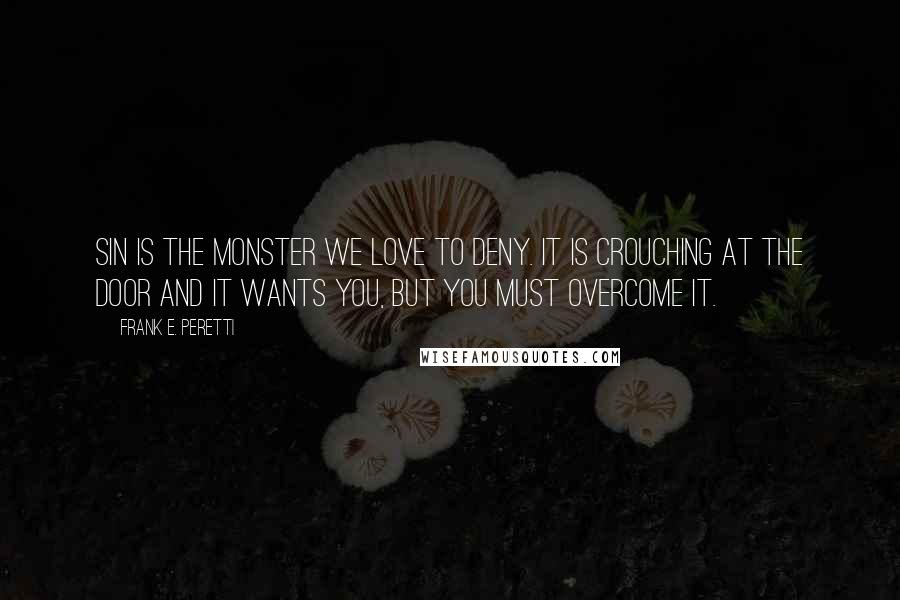 Frank E. Peretti Quotes: Sin is the Monster we love to deny. It is crouching at the door and it wants you, but you must overcome it.