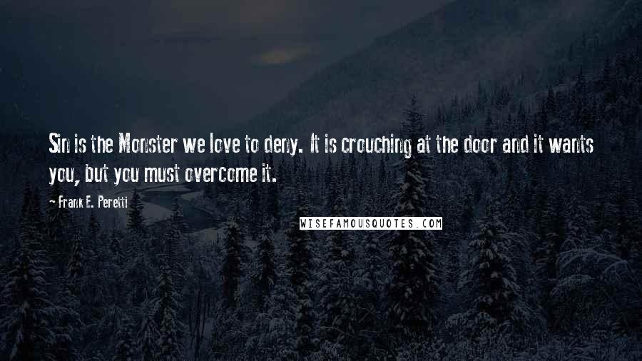 Frank E. Peretti Quotes: Sin is the Monster we love to deny. It is crouching at the door and it wants you, but you must overcome it.