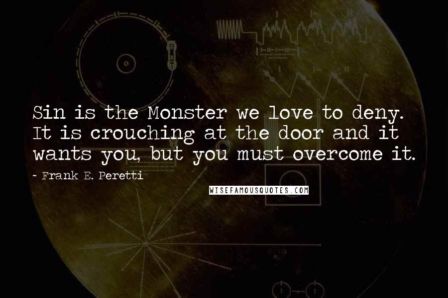 Frank E. Peretti Quotes: Sin is the Monster we love to deny. It is crouching at the door and it wants you, but you must overcome it.