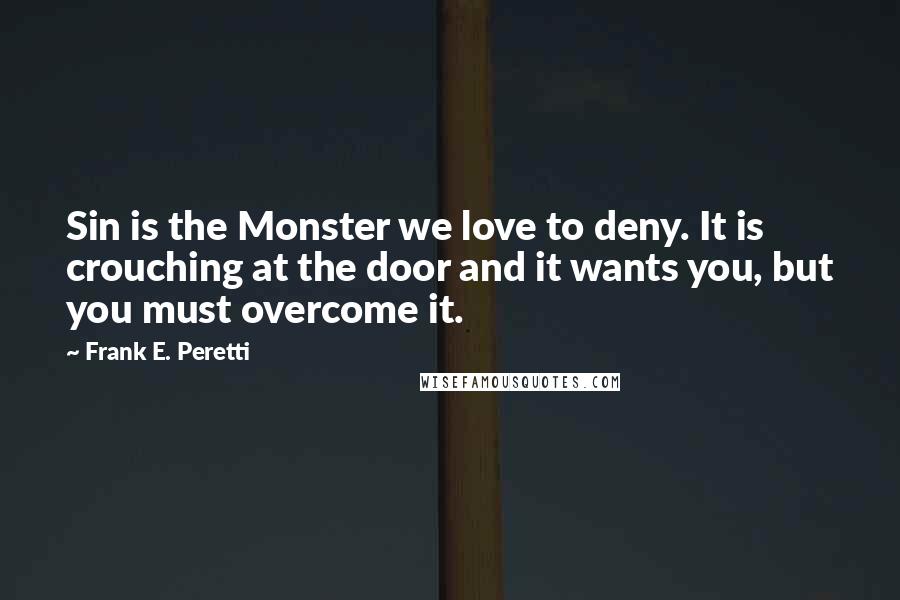 Frank E. Peretti Quotes: Sin is the Monster we love to deny. It is crouching at the door and it wants you, but you must overcome it.