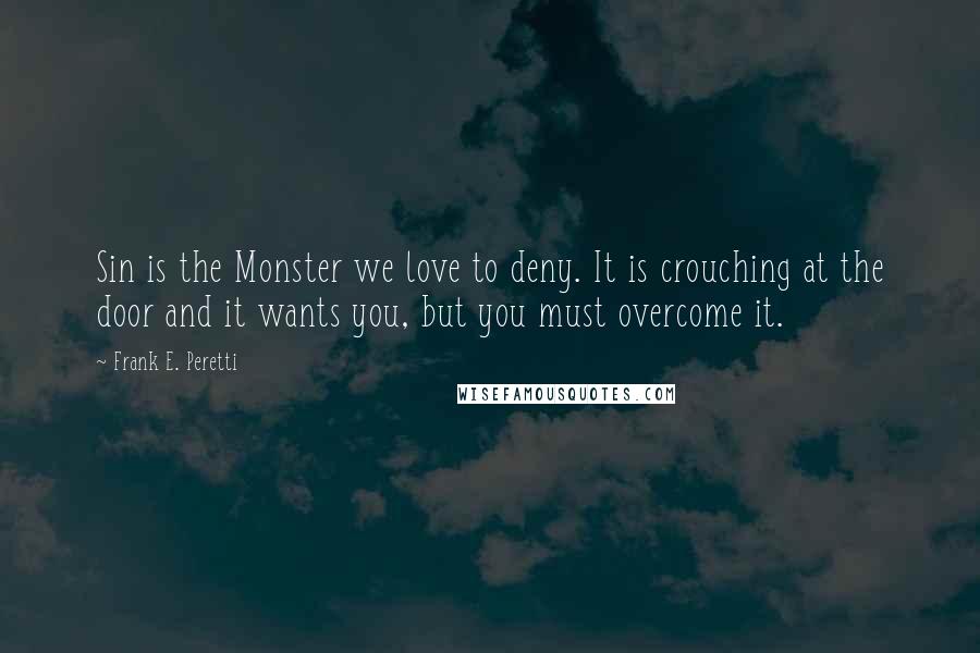 Frank E. Peretti Quotes: Sin is the Monster we love to deny. It is crouching at the door and it wants you, but you must overcome it.