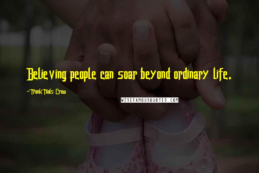 Frank Fools Crow Quotes: Believing people can soar beyond ordinary life.