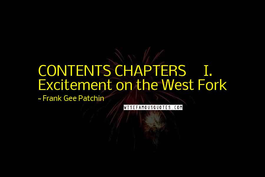 Frank Gee Patchin Quotes: CONTENTS CHAPTERS I. Excitement on the West Fork