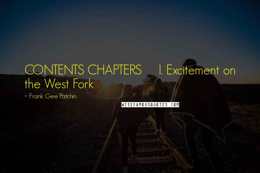 Frank Gee Patchin Quotes: CONTENTS CHAPTERS     I. Excitement on the West Fork