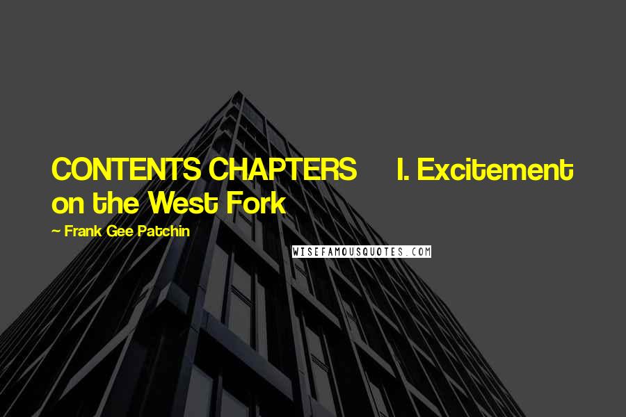 Frank Gee Patchin Quotes: CONTENTS CHAPTERS     I. Excitement on the West Fork