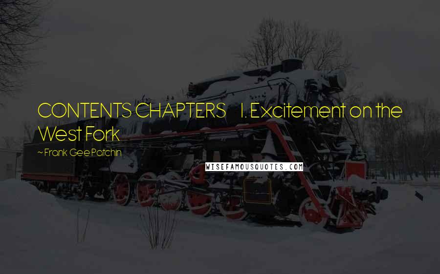 Frank Gee Patchin Quotes: CONTENTS CHAPTERS     I. Excitement on the West Fork